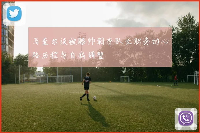 马奎尔谈被滕帅剥夺队长职务的心路历程与自我调整