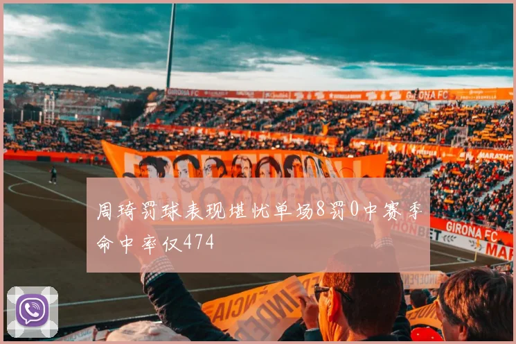 周琦罚球表现堪忧单场8罚0中赛季命中率仅474